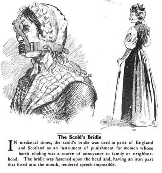 Scolds bridle - маска (уздечка) для сварливых женщин. Первая официально зарегистрированная «ругательская уздечка» (scolds bridle или brans bridle) появилась в Шотландии в 1567 году. Она