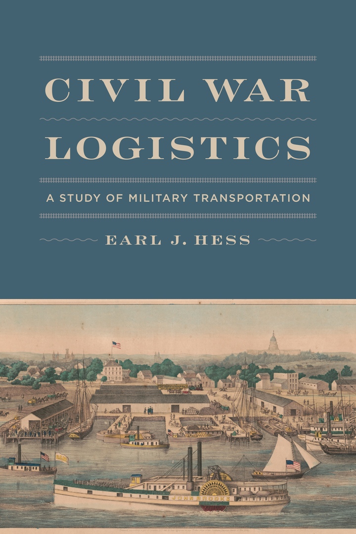 Civil War Logistics: A Study of Military Transportation - Earl J. Hess